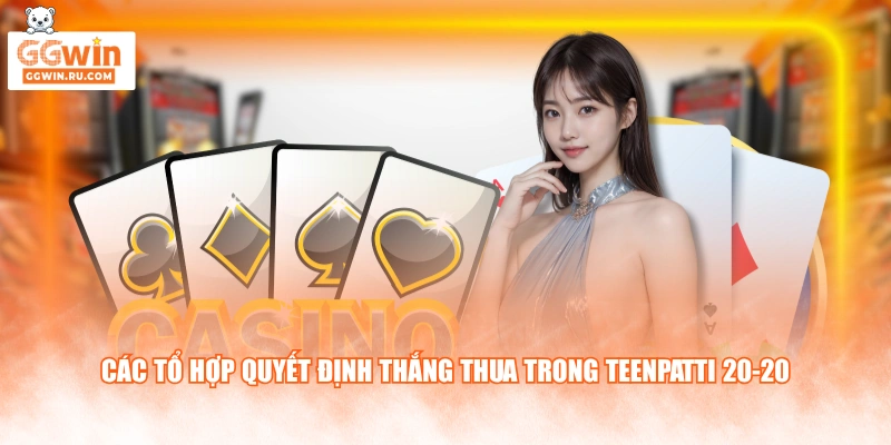 Các tổ hợp quyết định thắng thua trong TeenPatti 20-20 
