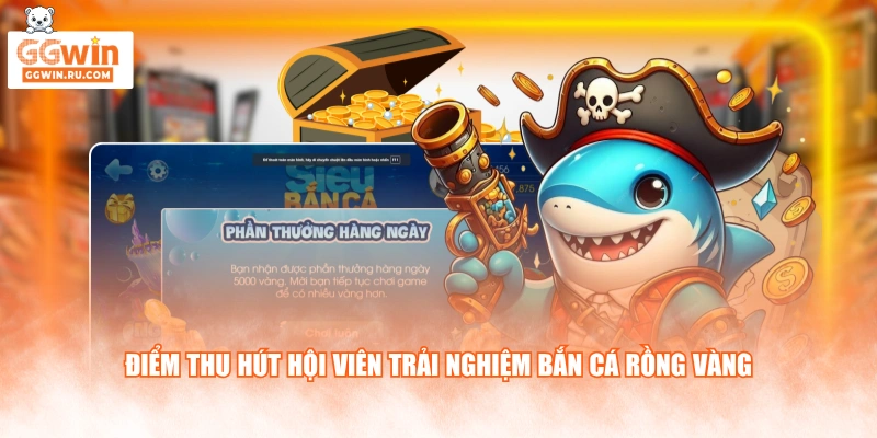 Điểm thu hút hội viên trải nghiệm bắn cá Rồng Vàng