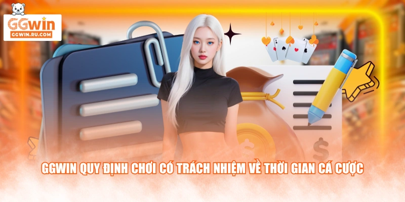 GGWIN quy định chơi có trách nhiệm về thời gian cá cược