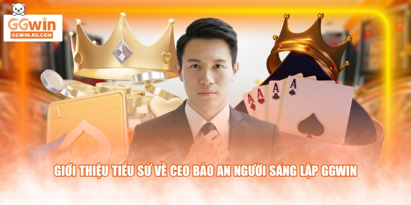 Giới thiệu tiểu sử về CEO Bảo An người sáng lập GGWIN