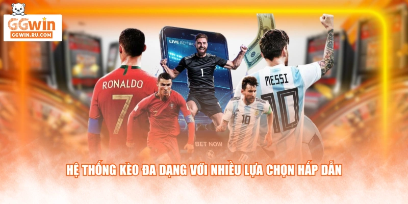 Hệ thống kèo đa dạng với nhiều lựa chọn hấp dẫn