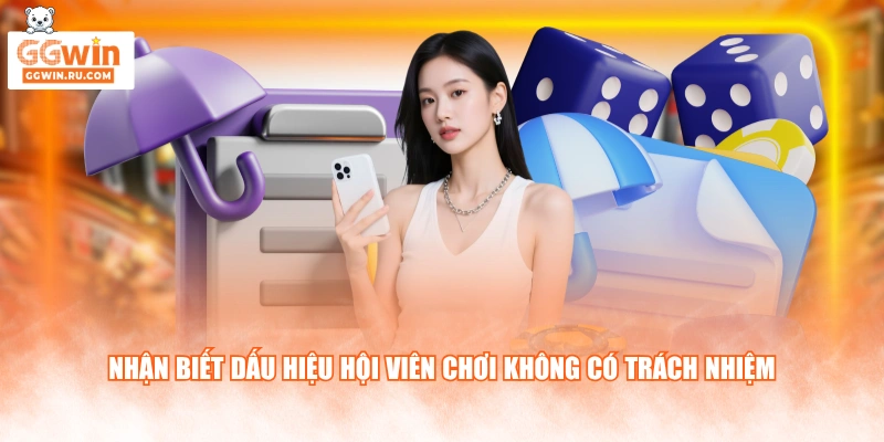 Nhận biết dấu hiệu hội viên chơi không có trách nhiệm
