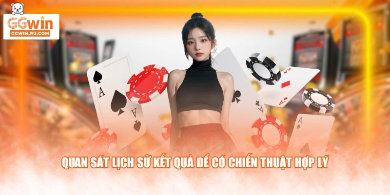 Quan sát lịch sử kết quả để có chiến thuật hợp lý