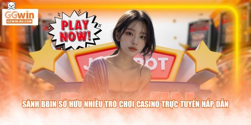 Sảnh BBIN sở hữu nhiều trò chơi casino trực tuyến hấp dẫn