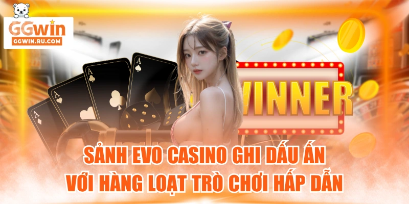 Sảnh Evo casino nổi bật nhờ danh mục trò chơi phong phú