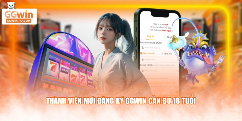 Thành viên mới đăng ký GGWIN cần đủ 18 tuổi