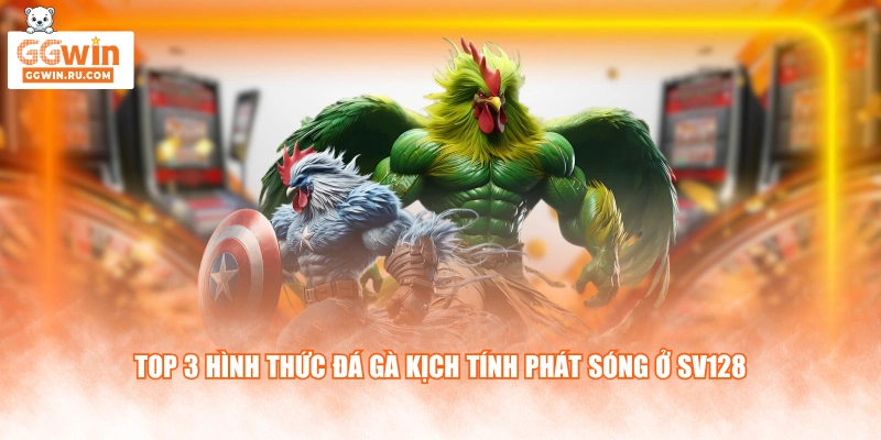 Top 3 hình thức đá gà kịch tính phát sóng ở SV128