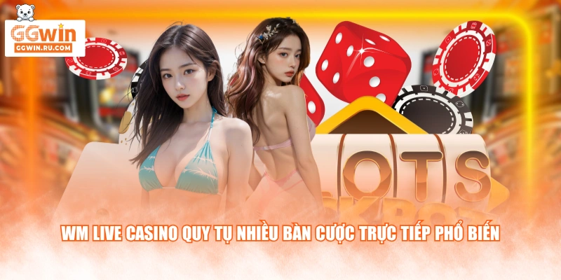 WM Live Casino quy tụ nhiều bàn cược trực tiếp phổ biến