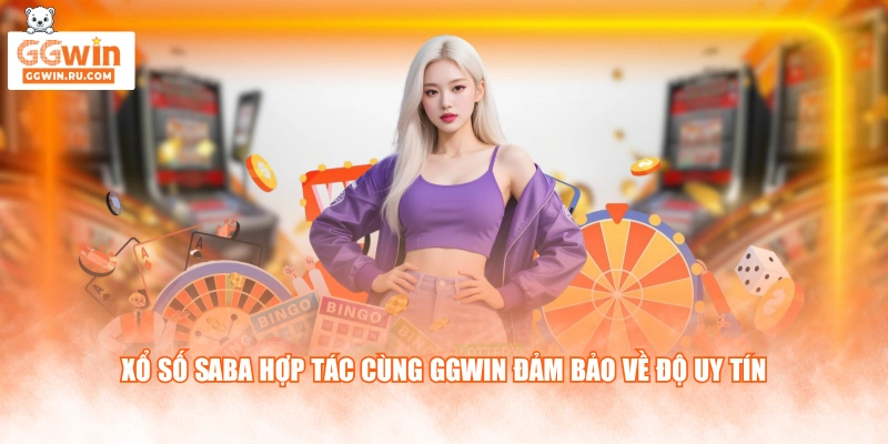 Xổ Số SABA hợp tác cùng GGWIN đảm bảo về độ uy tín